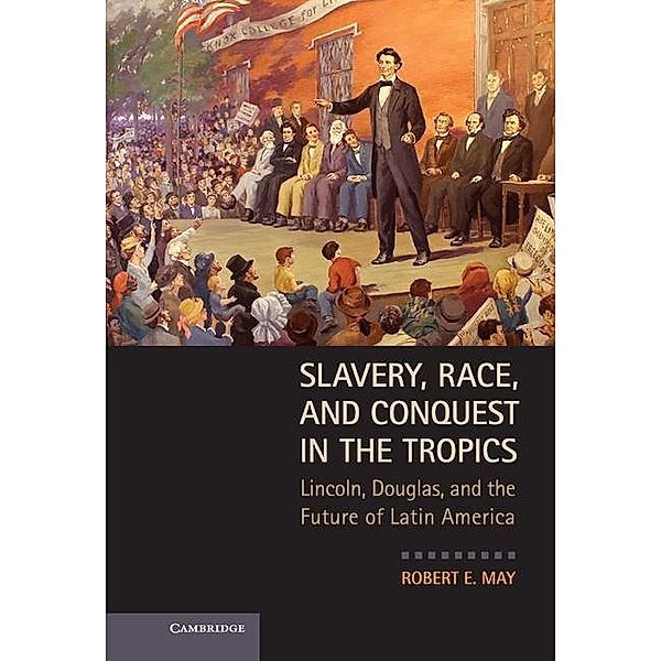 Slavery, Race, and Conquest in the Tropics, Robert E. May