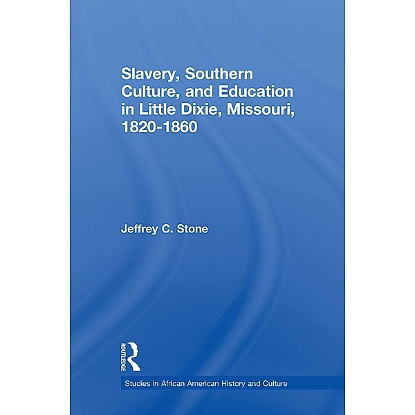 Slavery, Southern Culture, and Education in Little Dixie, Missouri, 1820-1860, Jeffrey C. Stone