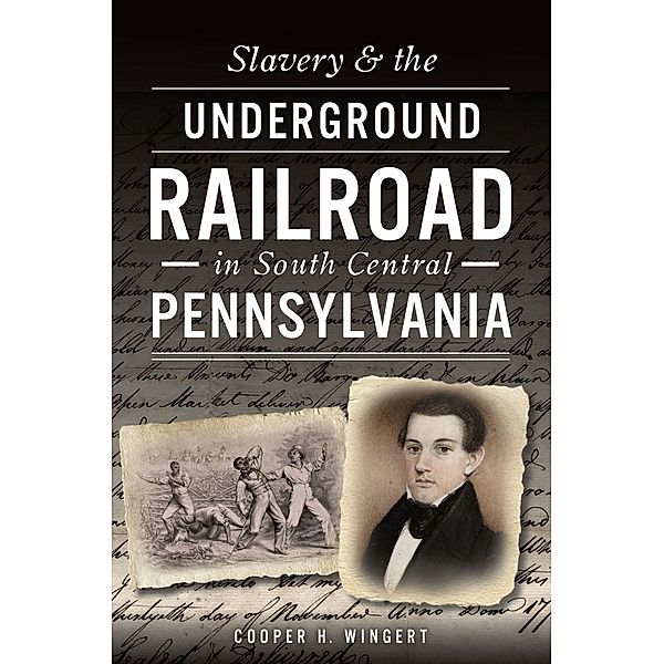 Slavery & the Underground Railroad in South Central Pennsylvania, Cooper H. Wingert