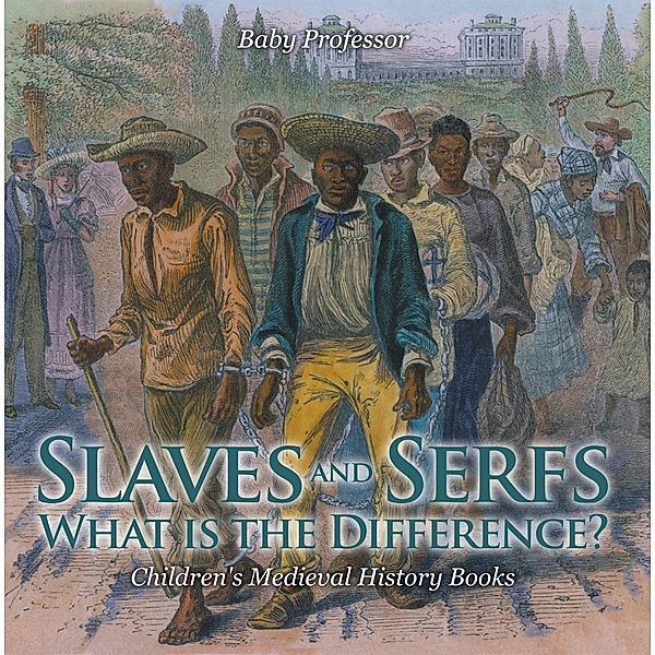 Slaves and Serfs: What Is the Difference?- Children's Medieval History Books / Baby Professor, Baby