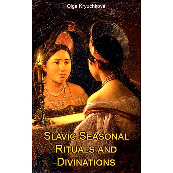 Slavic Seasonal Rituals and Divinations, Olga Kruchkova