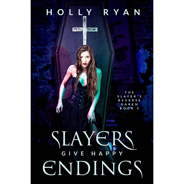 Slayers Give Happy Endings (The Slayer's Reverse Harem, #5) / The Slayer's Reverse Harem, Holly Ryan