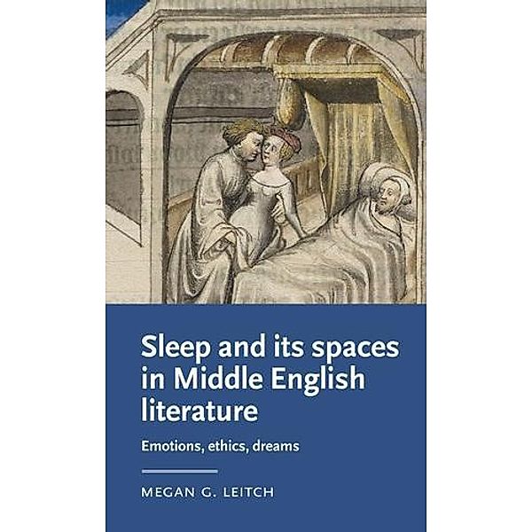 Sleep and its spaces in Middle English literature / Manchester Medieval Literature and Culture, Megan Leitch
