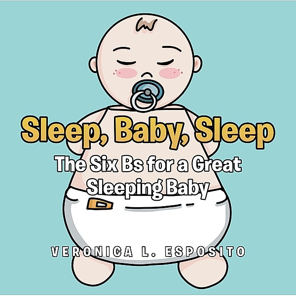 Sleep, Baby, Sleep; The Six Bs for a Great Sleeping Baby, Veronica L. Esposito