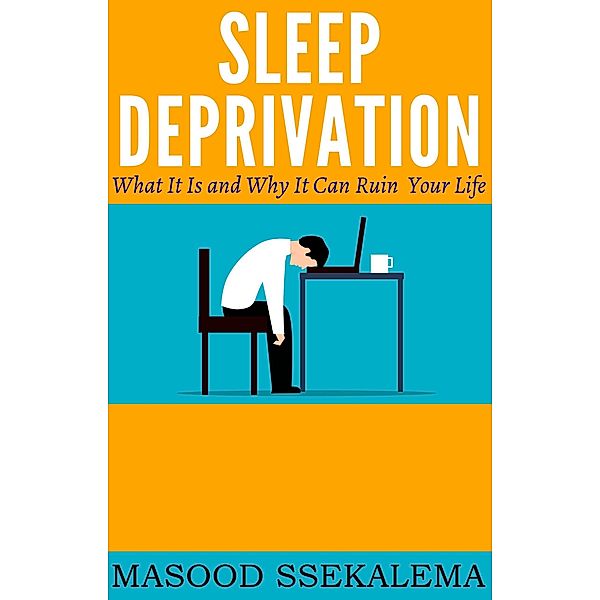 Sleep Deprivation: What It Is and Why It Can Ruin Your Life, Masood Ssekalema