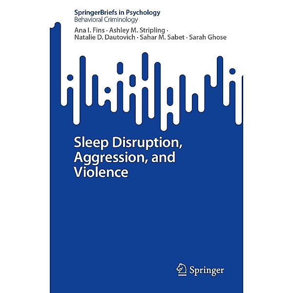 Sleep Disruption, Aggression, and Violence / SpringerBriefs in Psychology, Ana I. Fins, Ashley M. Stripling, Natalie D. Dautovich, Sahar M. Sabet, Sarah Ghose