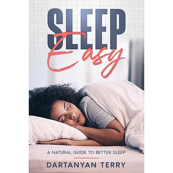 Sleep Easy: A Natural Guide To Better Sleep, Dartanyan Terry