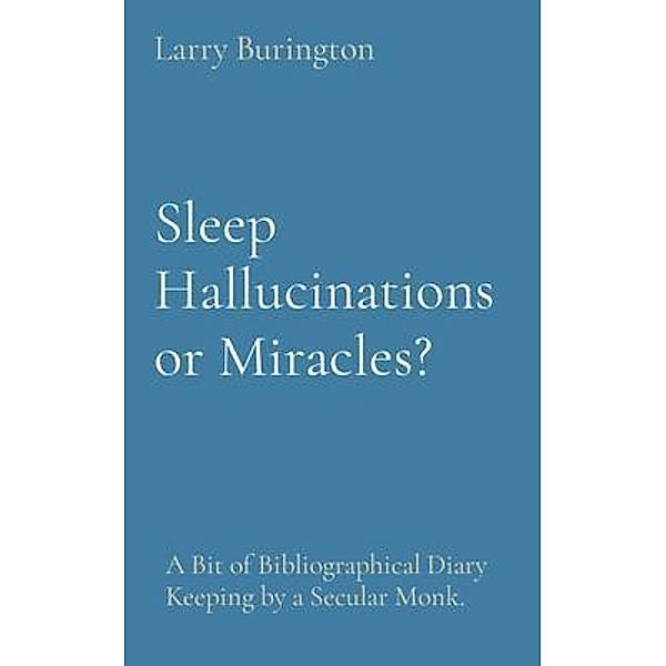 Sleep Hallucinations or Miracles? / N/A Bd.NA, Larry Burington
