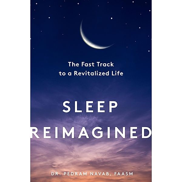 Sleep Reimagined: The Fast Track to a Revitalized Life, Pedram Navab