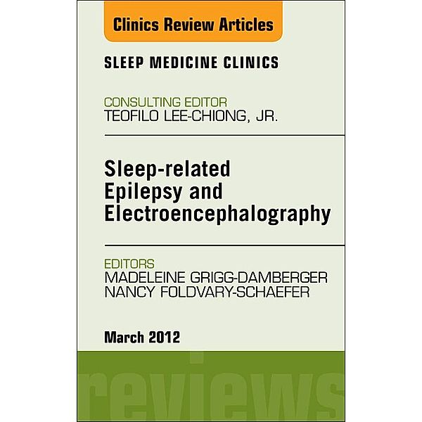 Sleep-related Epilepsy and Electroencephalography, An Issue of Sleep Medicine Clinics, Madelieine Grigg-Damberger, Nancy R Foldvary-Schaefer