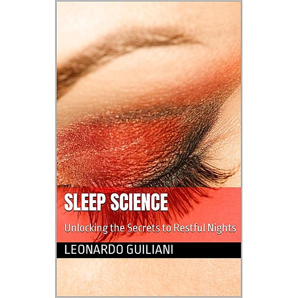 Sleep Science Unlocking the Secrets to Restful Nights, Leonardo Guiliani