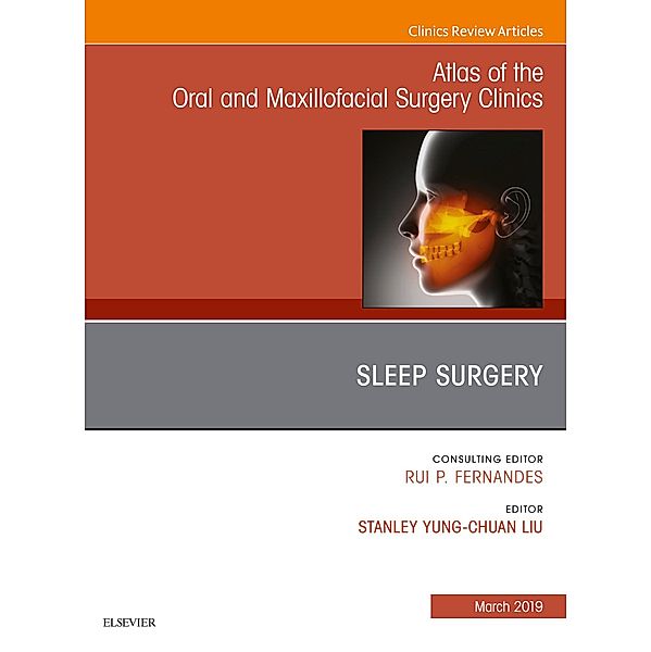 Sleep Surgery, An Issue of Atlas of the Oral & Maxillofacial Surgery Clinics, Stanley Yung-Chuan Liu