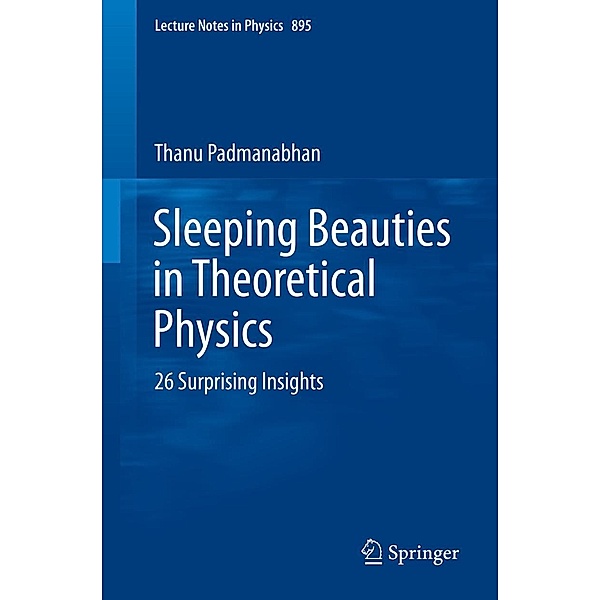 Sleeping Beauties in Theoretical Physics / Lecture Notes in Physics Bd.895, Thanu Padmanabhan