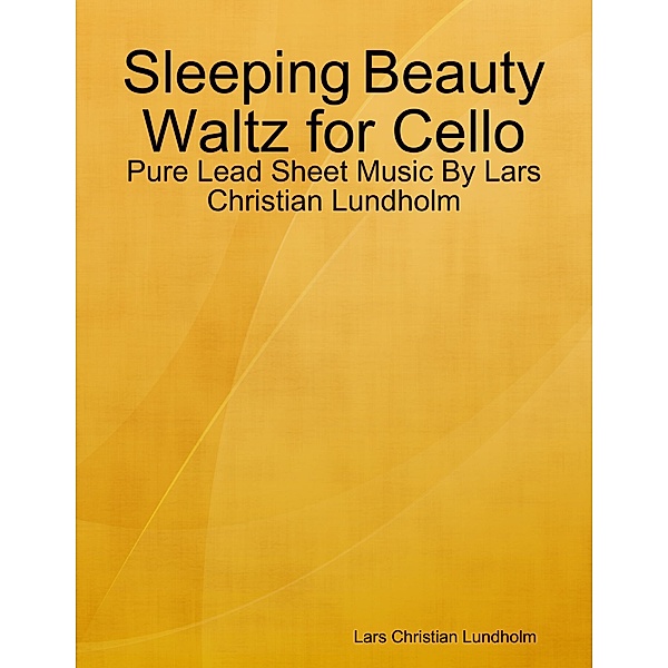 Sleeping Beauty Waltz for Cello - Pure Lead Sheet Music By Lars Christian Lundholm, Lars Christian Lundholm