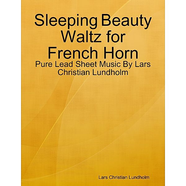 Sleeping Beauty Waltz for French Horn - Pure Lead Sheet Music By Lars Christian Lundholm, Lars Christian Lundholm