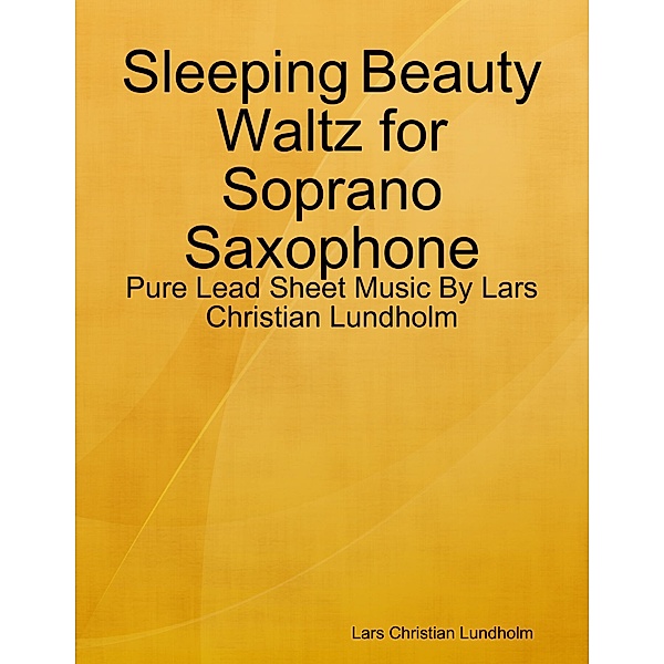Sleeping Beauty Waltz for Soprano Saxophone - Pure Lead Sheet Music By Lars Christian Lundholm, Lars Christian Lundholm