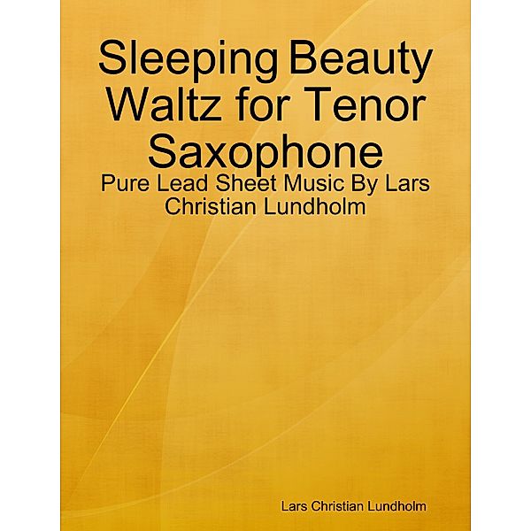 Sleeping Beauty Waltz for Tenor Saxophone - Pure Lead Sheet Music By Lars Christian Lundholm, Lars Christian Lundholm