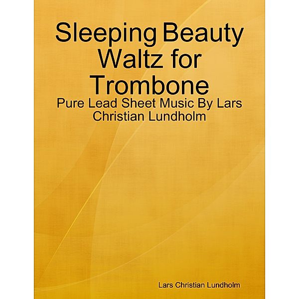 Sleeping Beauty Waltz for Trombone - Pure Lead Sheet Music By Lars Christian Lundholm, Lars Christian Lundholm