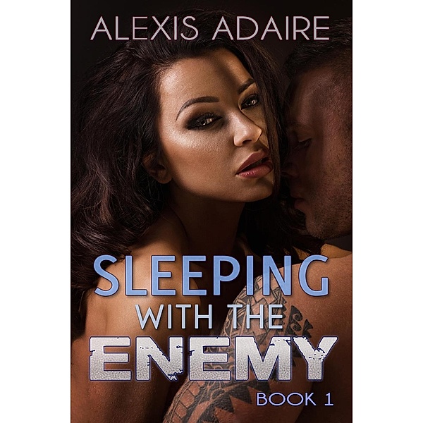 Sleeping With the Enemy: Sleeping With the Enemy, Book 1, Alexis Adaire