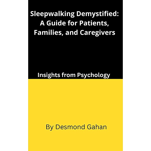 Sleepwalking Demystified: A Guide for Patients, Families, and Caregivers, Desmond Gahan