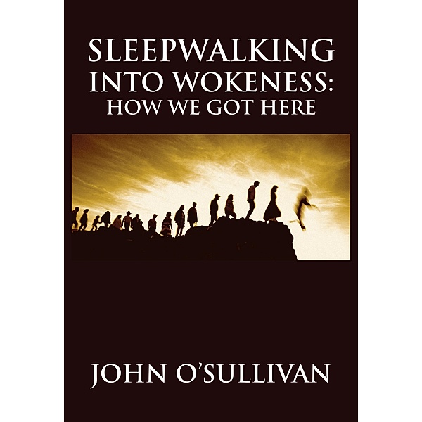 Sleepwalking Into Wokeness, John O'Sullivan