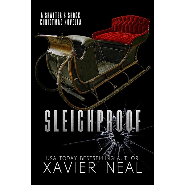 Sleighproof: A Shatter & Shock Christmas Novella (Haworth Enterprises, #4) / Haworth Enterprises, Xavier Neal