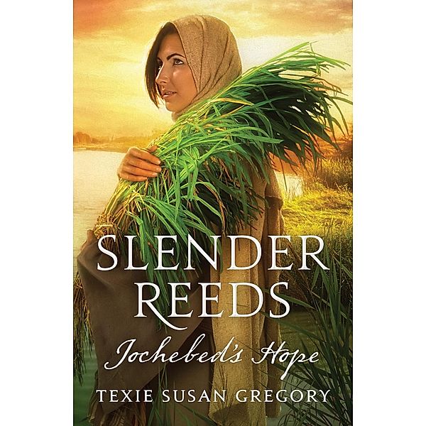 Slender Reeds: Jochebed's Hope / Shiloh Run Press, Texie Susan Gregory
