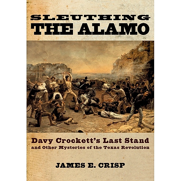 Sleuthing the Alamo, James E. Crisp