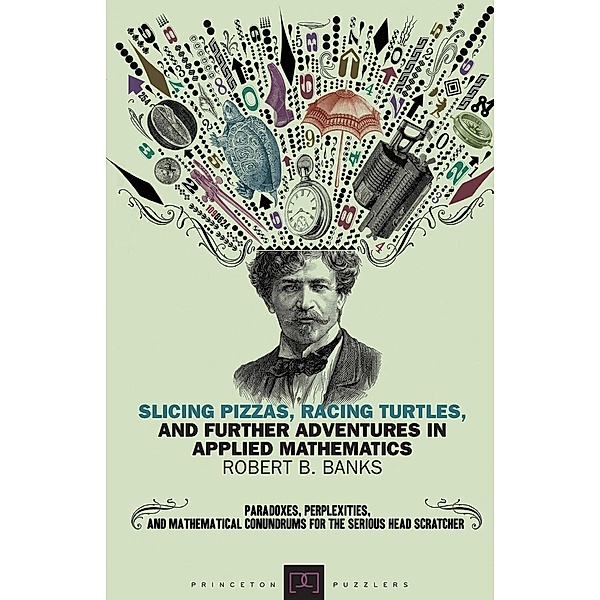 Slicing Pizzas, Racing Turtles, and Further Adventures in Applied Mathematics, Robert B. Banks