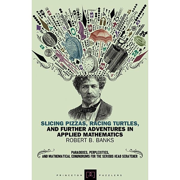 Slicing Pizzas, Racing Turtles, and Further Adventures in Applied Mathematics / Princeton Puzzlers, Robert B. Banks