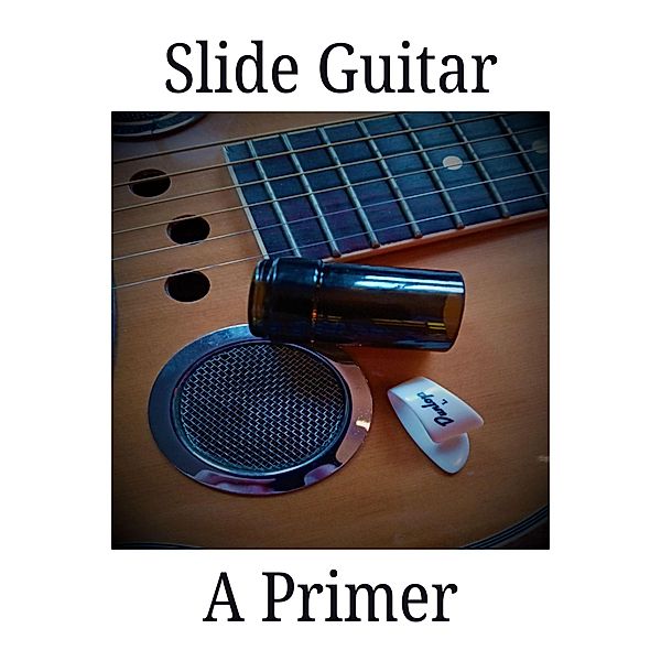 Slide Guitar: A Primer (Slide Guitar Instruction, #1) / Slide Guitar Instruction, Little Joe Bourgeois