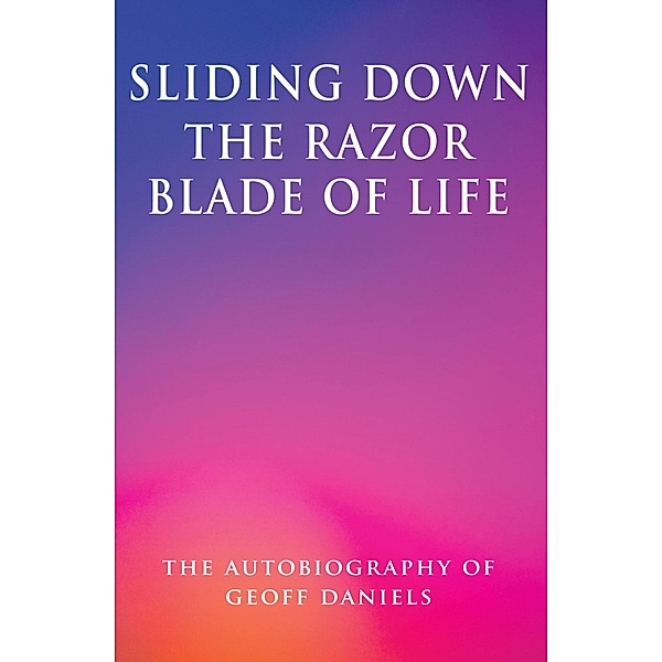 Sliding Down the Razor Blade of Life: The Autobiography of Geoff Daniels, Geoffrey Daniels
