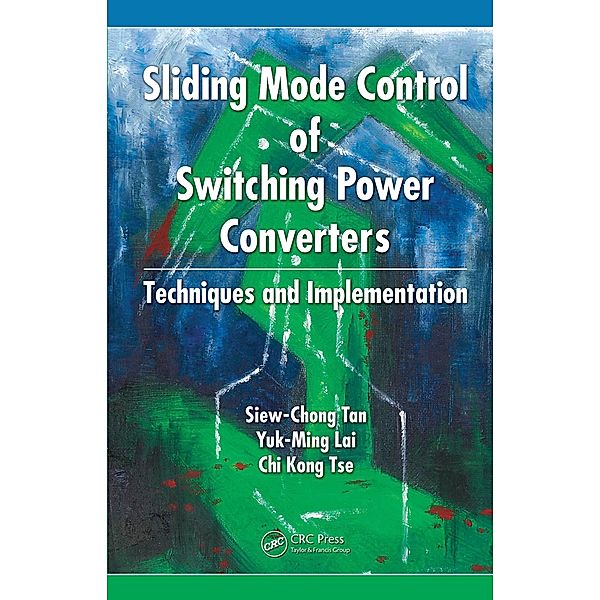 Sliding Mode Control of Switching Power Converters, Siew-Chong Tan, Yuk-Ming Lai, Chi-Kong Tse