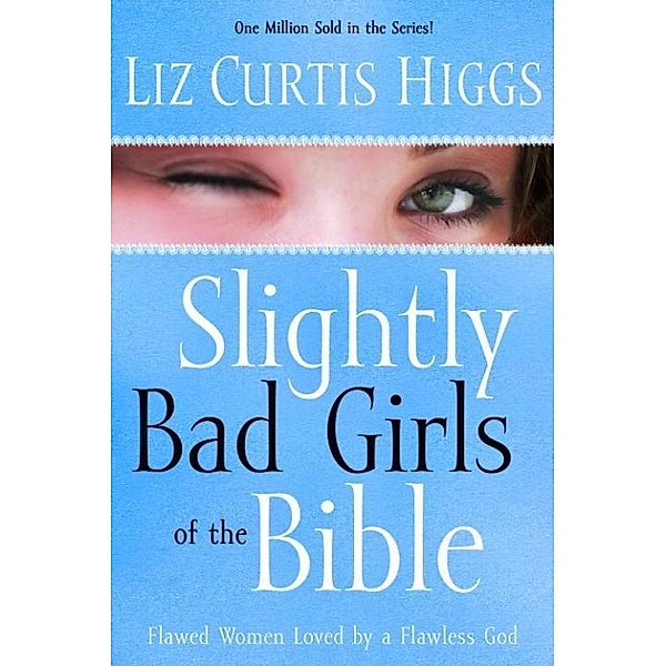 Slightly Bad Girls of the Bible / Bad Girls of the Bible, Liz Curtis Higgs