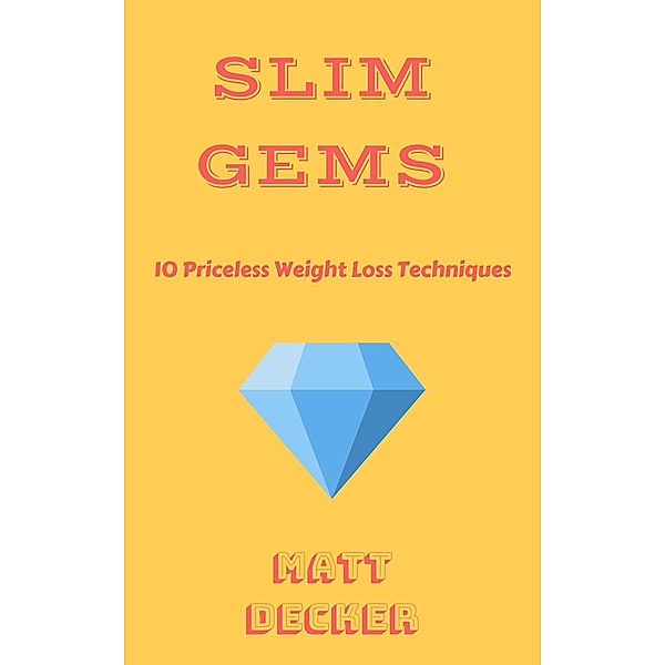 Slim Gems: 10 Priceless Weight Loss Techniques, Matt Decker