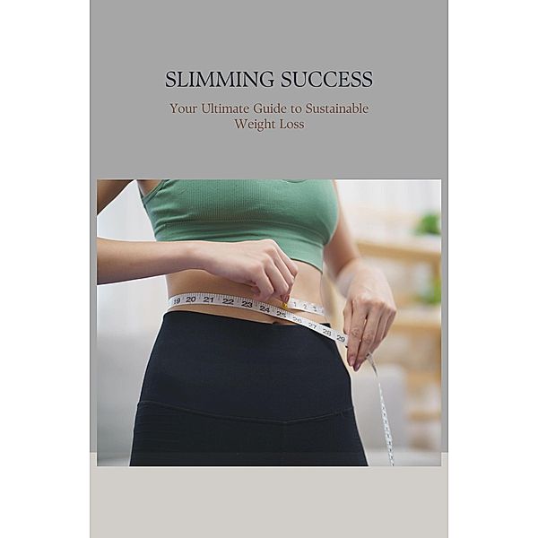 Slimming Success: Your Ultimate Guide to Sustainable Weight Loss, Pankaj Kumar