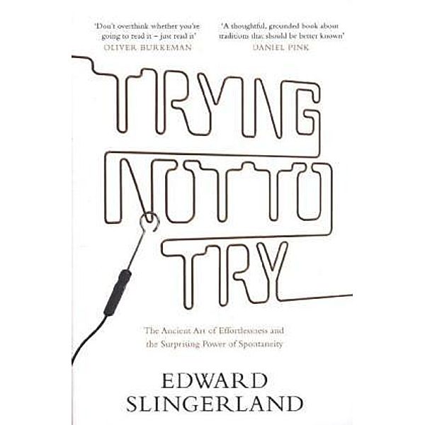 Slingerland, E: Trying Not to Try, Edward Slingerland