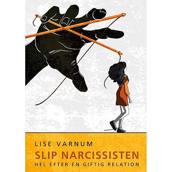 Slip narcissisten - Hel efter en giftig relation, Lise Varnum