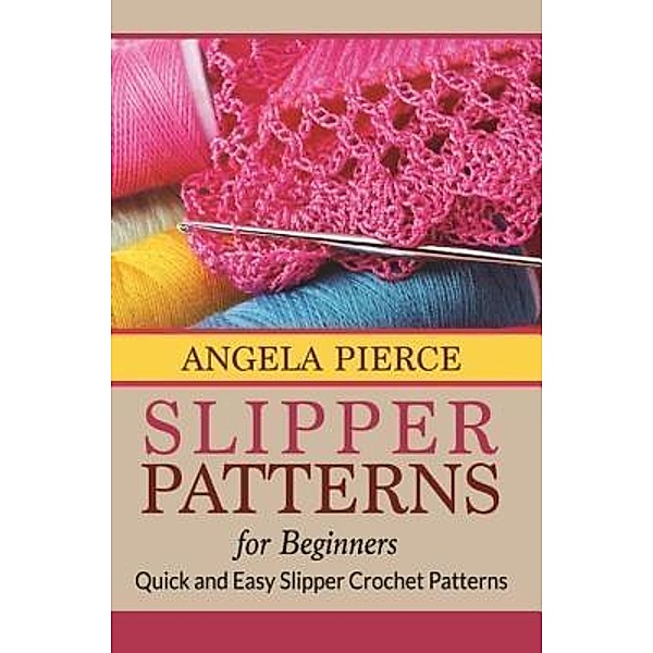 Slipper Patterns For Beginners / Mihails Konoplovs, Angela Pierce