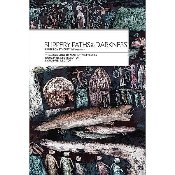 Slippery Paths in the Darkness: / The Missiology of Alan R. Tippett Series, Alan R Tippett