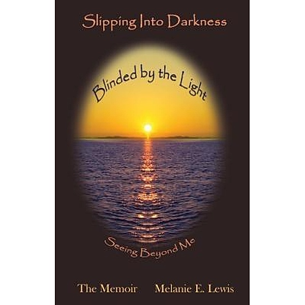 Slipping Into Darkness Blinded by the Light, Melanie E. Lewis