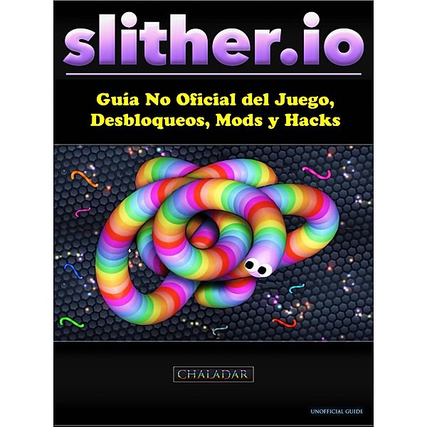 Slither.io Guia No Oficial del Juego, Desbloqueos, Mods y Hacks, Hiddenstuff Entertainment