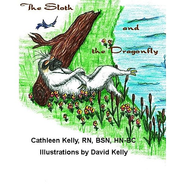 Sloth and the Dragonfly / Cathleen M. Kelly, RN, MSN, HNB-BC, Rn Cathleen M. Kelly