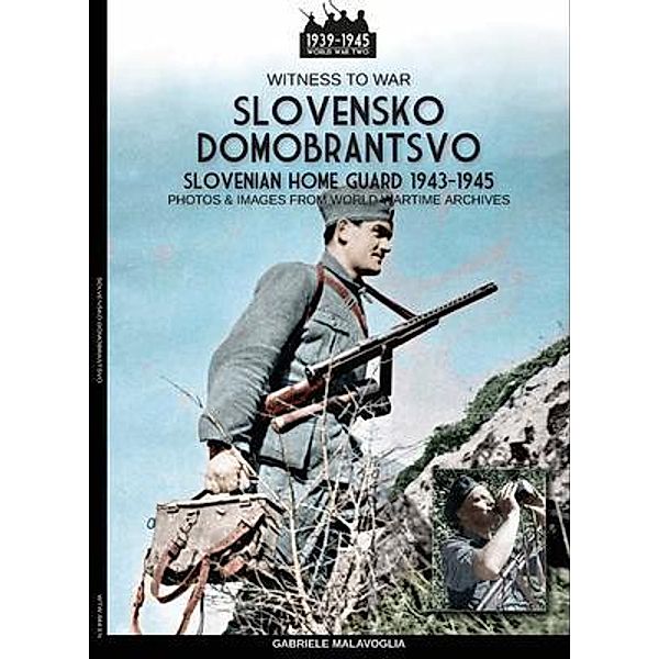 Slovensko Domobrantsvo (Slovenian home Guard 1943-1945) / Witness to war Bd.44, Gabriele Malavoglia