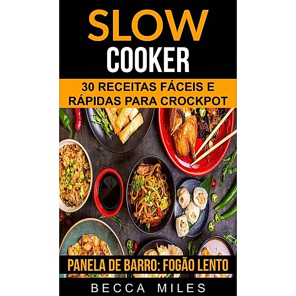 Slow Cooker: 30 Receitas fáceis e rápidas para Crockpot (Panela de barro:  Fogão lento), Becca Miles