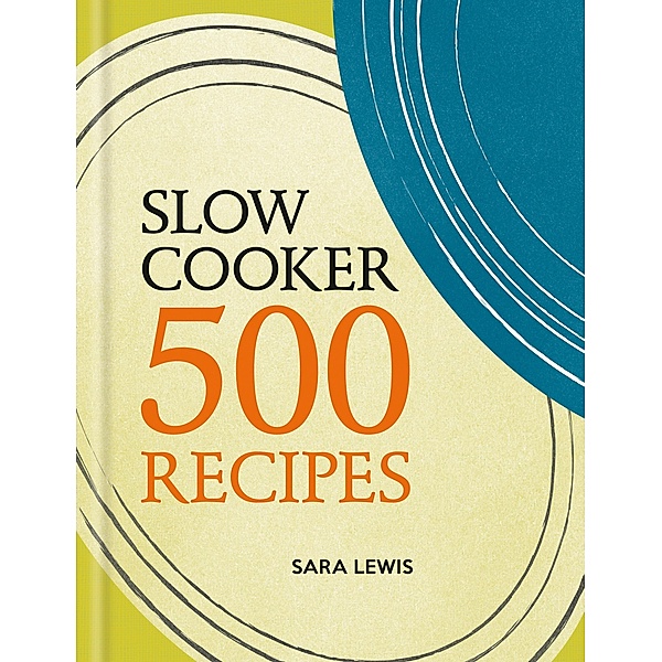 Slow Cooker: 500 Recipes, Sara Lewis