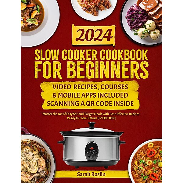 Slow Cooker Cookbook for Beginners: Master the Art of Easy Set-and-Forget Meals with Cost-Effective Recipes Ready for Your Return [IV EDITION], Sarah Roslin
