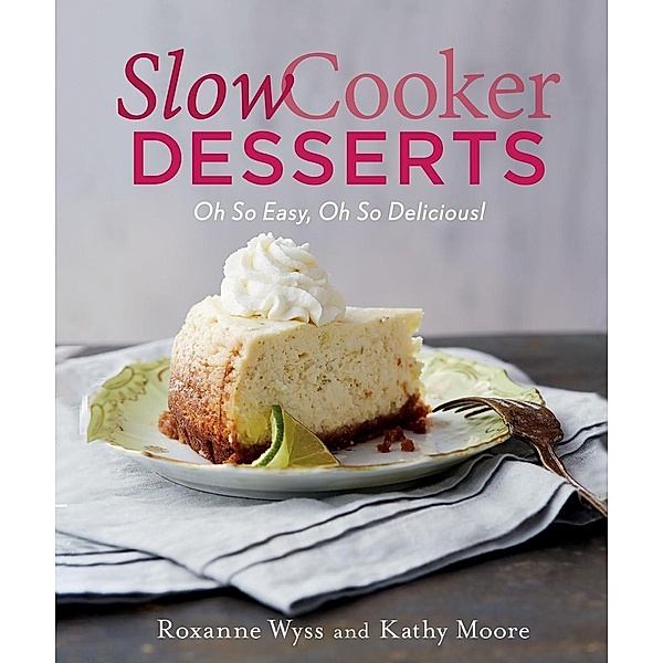 Slow Cooker Desserts, Roxanne Wyss, Kathy Moore