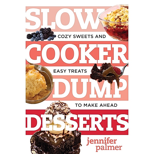 Slow Cooker Dump Desserts: Cozy Sweets and Easy Treats to Make Ahead (Best Ever) / Best Ever Bd.0, Jennifer Palmer