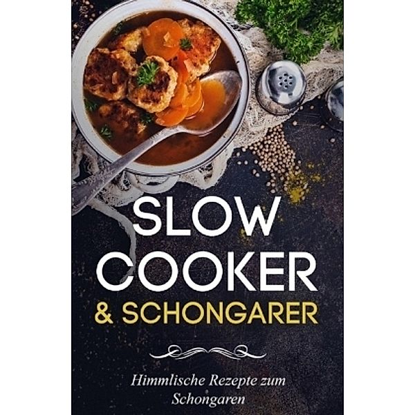 Slow Cooker Kochbuch - Slow Cooker Rezepte zum Schongaren für jeden Anlass (Frühstück, Mittag, Abend & Desserts), Lena Richter